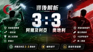 阿爾及利亞 3 比 3 奧地利賽後分析，整理補時絕平、馬赫雷斯雙響與 J 組晉級形勢變數。