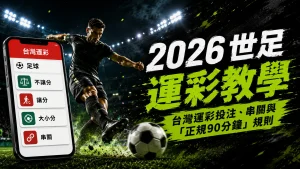 2026世足運彩玩法教學：讓分、大小分、串關與正規90分鐘規則